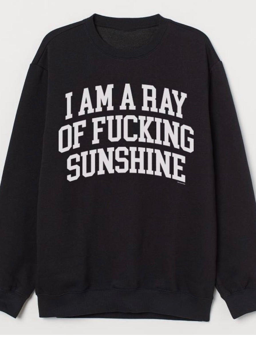 I Am A Ray of F*cking Sunshine Sweatshirt - Preorder